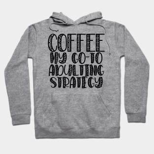 Coffee My Go-To Adulting Strategy Hoodie